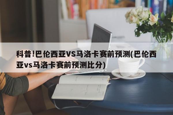 科普!巴伦西亚VS马洛卡赛前预测(巴伦西亚vs马洛卡赛前预测比分)