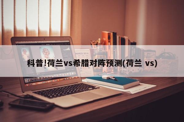 科普!荷兰vs希腊对阵预测(荷兰 vs)