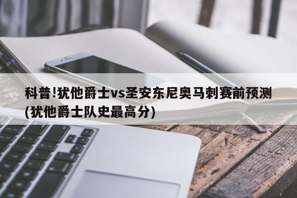 科普!犹他爵士vs圣安东尼奥马刺赛前预测(犹他爵士队史最高分)