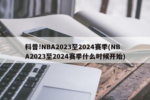 科普!NBA2023至2024赛季(NBA2023至2024赛季什么时候开始)