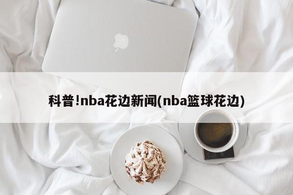 科普!nba花边新闻(nba篮球花边)