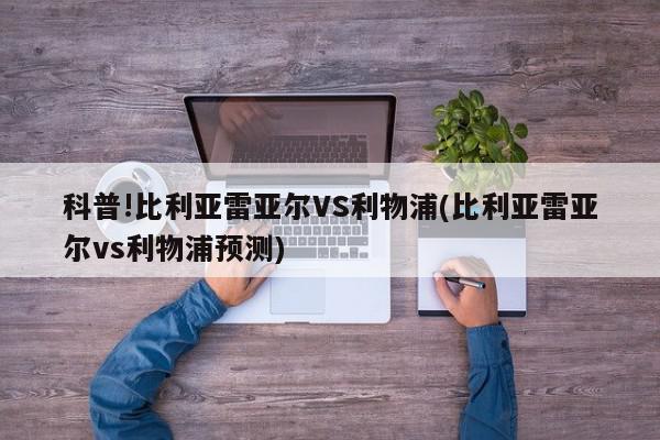 科普!比利亚雷亚尔VS利物浦(比利亚雷亚尔vs利物浦预测)