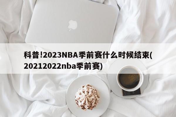 科普!2023NBA季前赛什么时候结束(20212022nba季前赛)