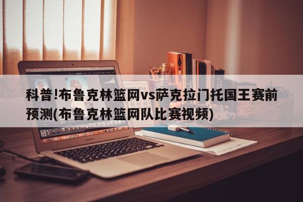 科普!布鲁克林篮网vs萨克拉门托国王赛前预测(布鲁克林篮网队比赛视频)