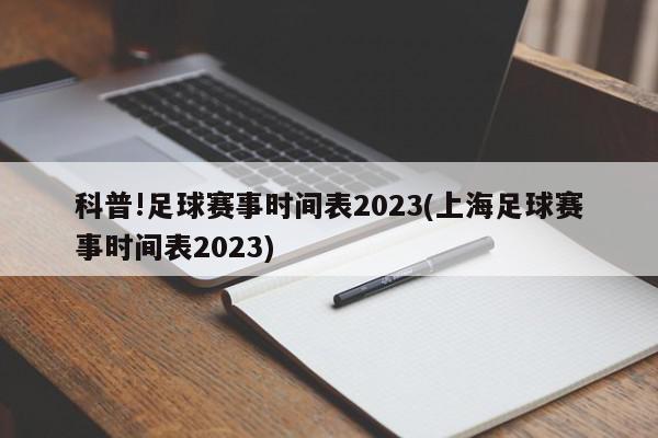 科普!足球赛事时间表2023(上海足球赛事时间表2023)