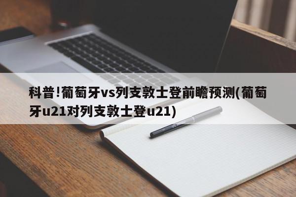 科普!葡萄牙vs列支敦士登前瞻预测(葡萄牙u21对列支敦士登u21)