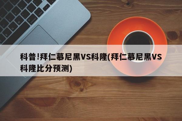 科普!拜仁慕尼黑VS科隆(拜仁慕尼黑VS科隆比分预测)