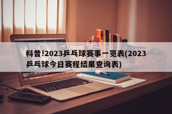 科普!2023乒乓球赛事一览表(2023乒乓球今日赛程结果查询表)