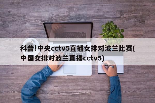 科普!中央cctv5直播女排对波兰比赛(中国女排对波兰直播cctv5)