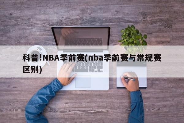 科普!NBA季前赛(nba季前赛与常规赛区别)