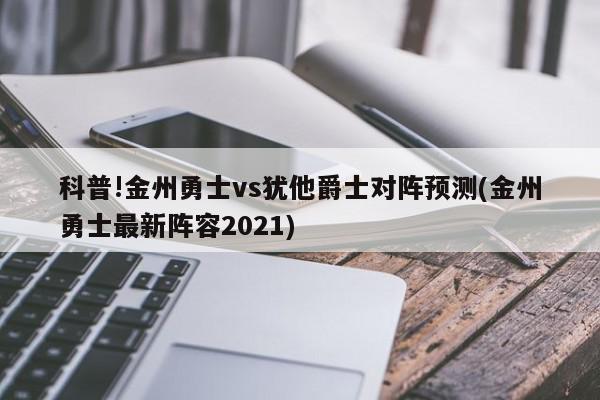 科普!金州勇士vs犹他爵士对阵预测(金州勇士最新阵容2021)