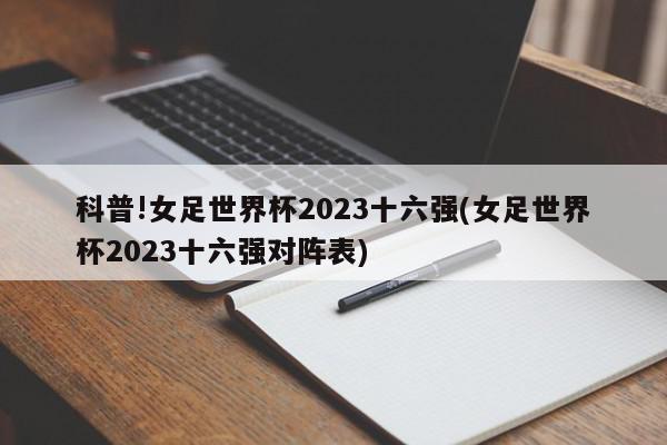 科普!女足世界杯2023十六强(女足世界杯2023十六强对阵表)