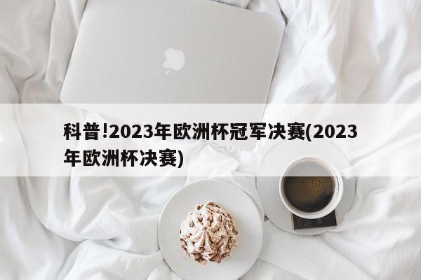 科普!2023年欧洲杯冠军决赛(2023年欧洲杯决赛)