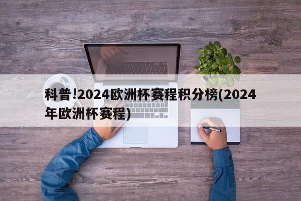 科普!2024欧洲杯赛程积分榜(2024年欧洲杯赛程)