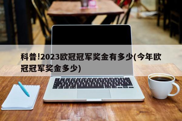 科普!2023欧冠冠军奖金有多少(今年欧冠冠军奖金多少)