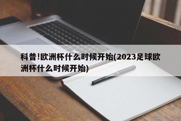 科普!欧洲杯什么时候开始(2023足球欧洲杯什么时候开始)