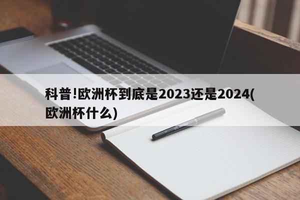 科普!欧洲杯到底是2023还是2024(欧洲杯什么)