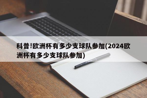 科普!欧洲杯有多少支球队参加(2024欧洲杯有多少支球队参加)