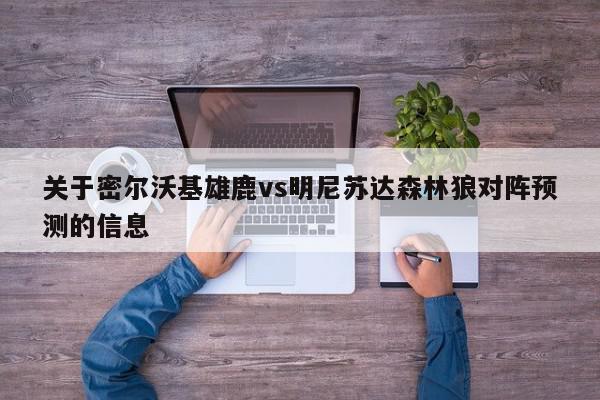 关于密尔沃基雄鹿vs明尼苏达森林狼对阵预测的信息