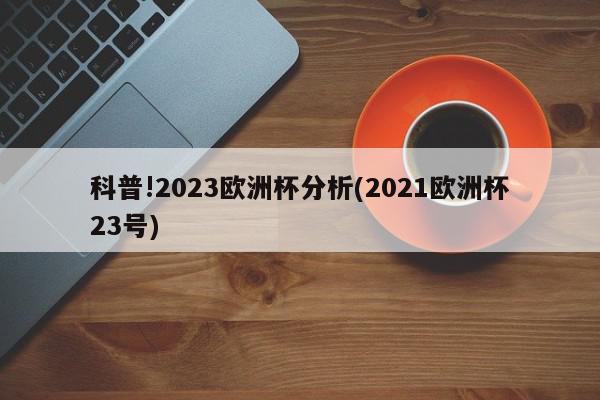 科普!2023欧洲杯分析(2021欧洲杯23号)