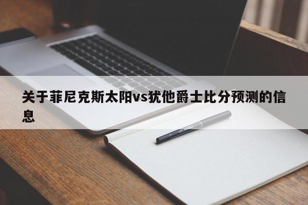 关于菲尼克斯太阳vs犹他爵士比分预测的信息