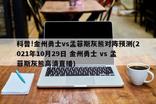 科普!金州勇士vs孟菲斯灰熊对阵预测(2021年10月29日 金州勇士 vs 孟菲斯灰熊高清直播)