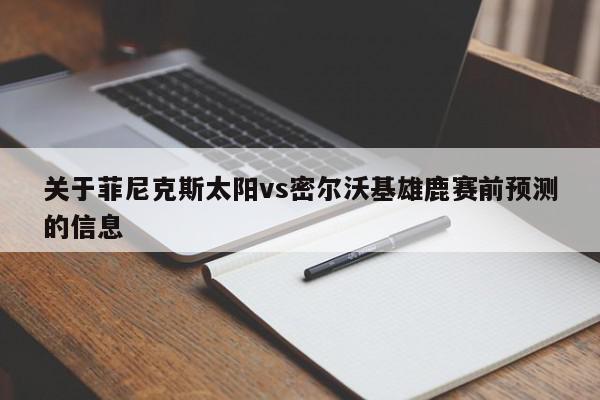 关于菲尼克斯太阳vs密尔沃基雄鹿赛前预测的信息