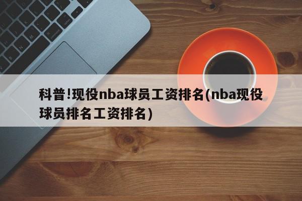 科普!现役nba球员工资排名(nba现役球员排名工资排名)