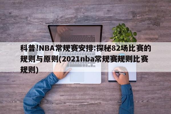 科普!NBA常规赛安排:探秘82场比赛的规则与原则(2021nba常规赛规则比赛规则)