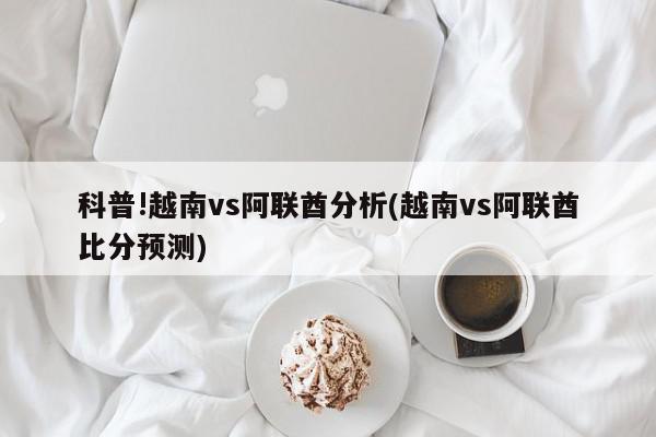 科普!越南vs阿联酋分析(越南vs阿联酋比分预测)