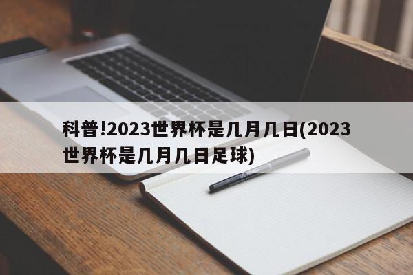 科普!2023世界杯是几月几日(2023世界杯是几月几日足球)