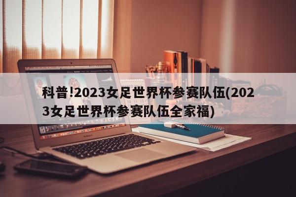 科普!2023女足世界杯参赛队伍(2023女足世界杯参赛队伍全家福)