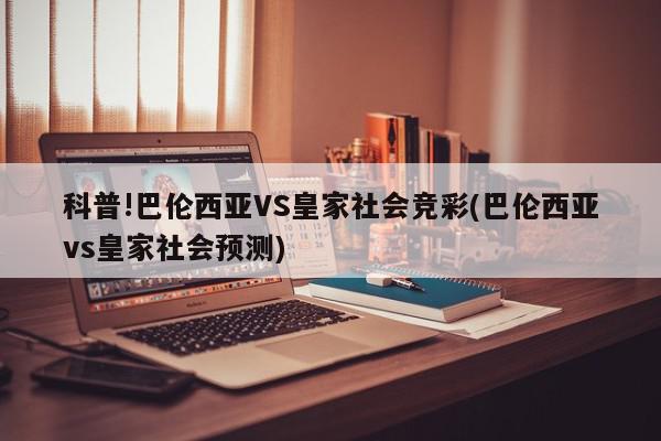 科普!巴伦西亚VS皇家社会竞彩(巴伦西亚vs皇家社会预测)