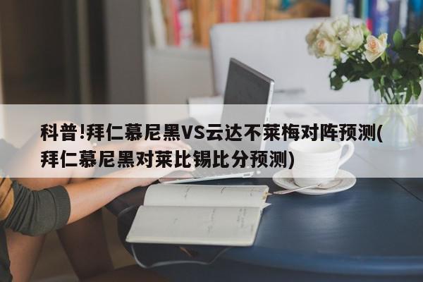 科普!拜仁慕尼黑VS云达不莱梅对阵预测(拜仁慕尼黑对莱比锡比分预测)