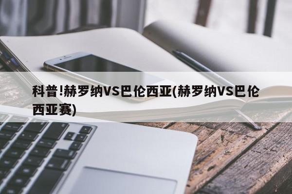 科普!赫罗纳VS巴伦西亚(赫罗纳VS巴伦西亚赛)