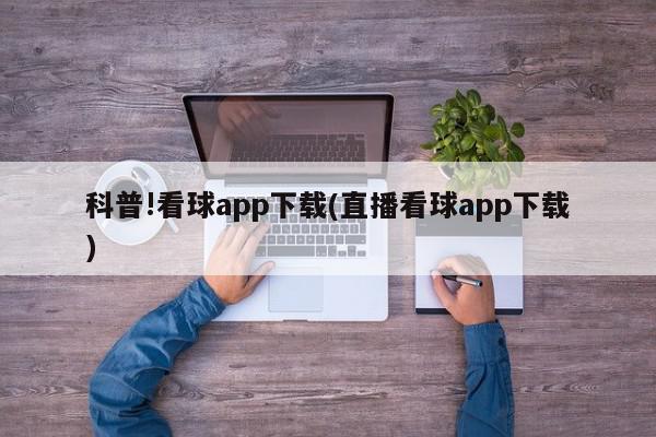 科普!看球app下载(直播看球app下载)