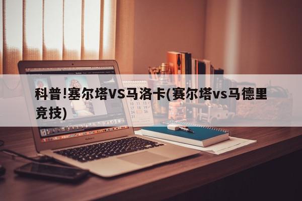 科普!塞尔塔VS马洛卡(赛尔塔vs马德里竞技)